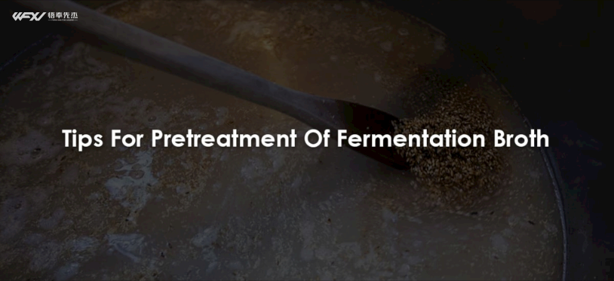 Tips For Pretreatment Of Fermentation Broth